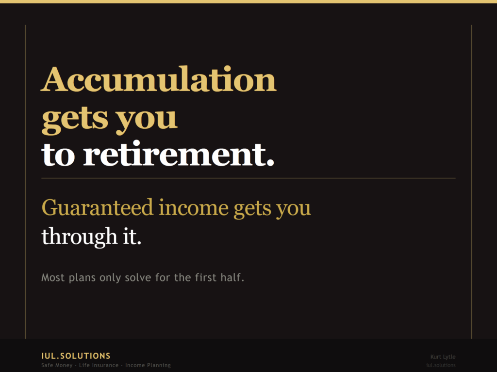 Accumulation gets you to retirement. Guaranteed income gets you through it. Most plans only solve for the first half. IUL.Solutions Nashville