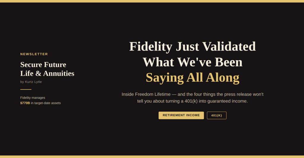 Dark background graphic with gold text reading: "Fidelity Just Validated What We've Been Saying All Along." Subheading reads: "Inside Freedom Lifetime — and the four things the press release won't tell you about turning a 401(k) into guaranteed income." Secure Future Life & Annuities newsletter branding with Kurtz Lytle byline, gold bars top and bottom.