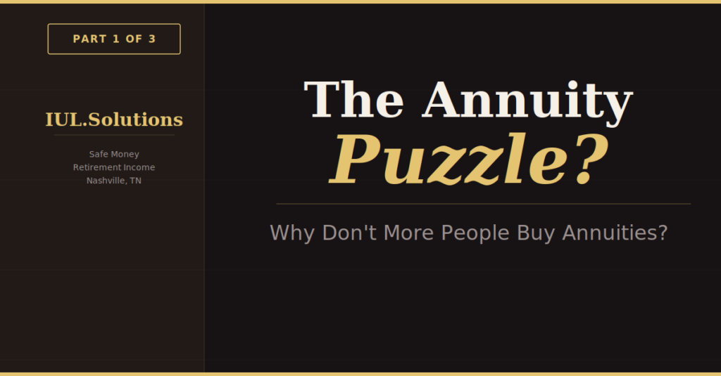 The Annuity Puzzle — Part 1 of 3: Why Don't More People Buy Annuities? IUL.Solutions Nashville