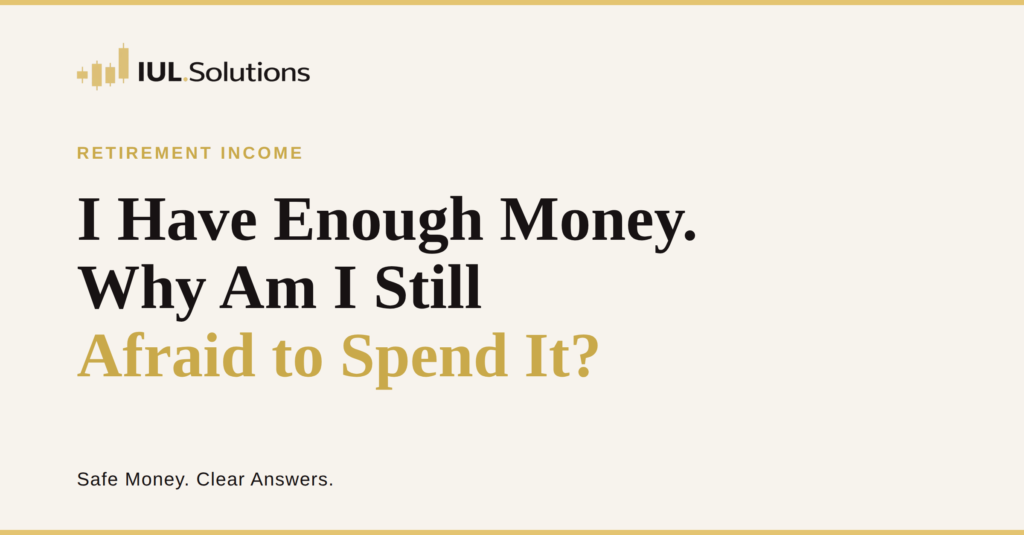IUL.Solutions article graphic on a light background with the headline "I Have Enough Money. Why Am I Still Afraid to Spend It?" under a Retirement Income label.